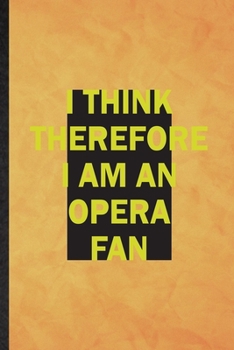 Paperback I Think Therefore I Am an Opera Fan: Funny Blank Lined Opera Soloist Orchestra Notebook/ Journal, Graduation Appreciation Gratitude Thank You Souvenir Book