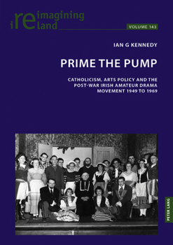 Paperback Prime the Pump: Catholicism, Arts Policy and the Post-war Irish Amateur Drama Movement 1949 to 1969 Book