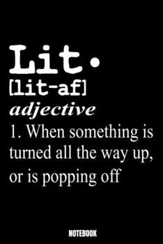 Lit. [Lit-Af] Adjective 1. When Something Is Turned All The Way Up, Or Is Popping Off Notebook: Lit Notebook, Planner, Journal, Diary, Planner, ... Lined Pages | Office Equipment, Supplies e