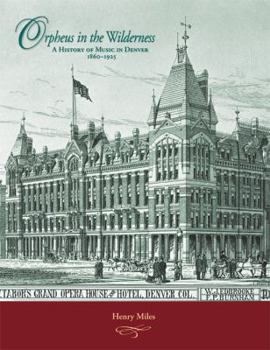 Orpheus in the Wilderness: A History of Music in Denver, 1860–1925