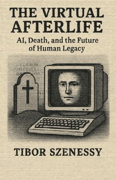 Paperback The Virtual Afterlife: AI, Death, and the Future of Human Legacy Book