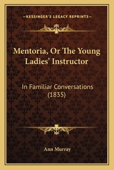 Paperback Mentoria, Or The Young Ladies' Instructor: In Familiar Conversations (1835) Book