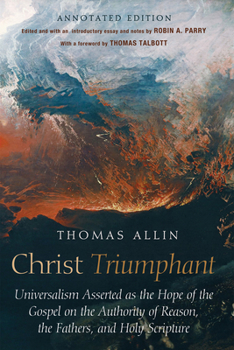 Paperback Christ Triumphant: Universalism Asserted as the Hope of the Gospel on the Authority of Reason, the Fathers, and Holy Scripture. Annotated Edition Book