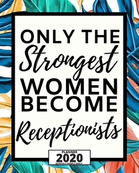 Paperback Only The Strongest Women Become Receptionists: 2020 Planner For Receptionist, 1-Year Daily, Weekly And Monthly Organizer With Calendar, Great Gift Ide Book