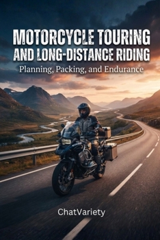 Motorcycle Touring and Long-Distance Riding: Planning, Packing, and Endurance (Motorcycle Maintenance & Riding Series)