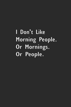 I Don't Like Morning People. Or Mornings. Or People: Lined Notebook (110 Pages 6" x 9" )