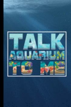 Talk Aquarium To Me: Fishes Fish Lovers Aqua Marine Aquamarine Gift For Aquarists (6"x9") Dot Grid Notebook To Write In