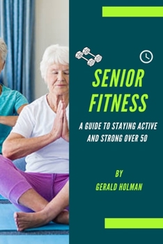 Paperback Senior Fitness: A Guide to Staying Active and Strong Over 50 Book