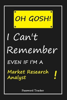 OH GOSH ! I Can't Remember EVEN IF I'M A Market Research Analyst: An Organizer for All Your Passwords and Shity Shit with Unique Touch | Password ... Woman, Gift from Husband, Gift for Birthday