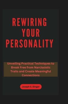 Paperback Rewiring Your Personality: Unveiling Practical Techniques to Break Free from Narcissistic Traits and Create Meaningful Connections Book