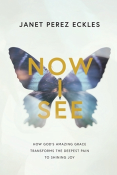 Paperback Now I See: How God's Amazing Grace Transforms the Deepest Pain to Shining Joy Book