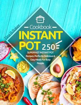 Paperback Instant Pot Cookbook: 250 Superfast Instant Pot Recipes, Perfectly Delicious & Easy Meals For Busy People Book