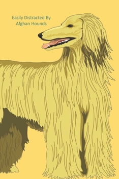 Easily Distracted By Afghan Hounds: A Funny Lined Notebook To Write In For Notes / Lists / Important Dates / Thoughts / 6" x 9" 121 Pages With A Cute Afghan Hound On The Cover