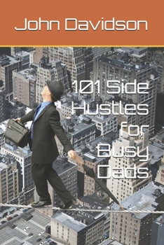 Paperback 101 Side Hustles for Busy Dads: Earn Extra Income Without Missing Family Time Book
