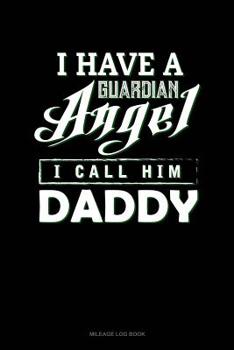 Paperback I Have a Guardian Angel I Call Him Daddy: Mileage Log Book