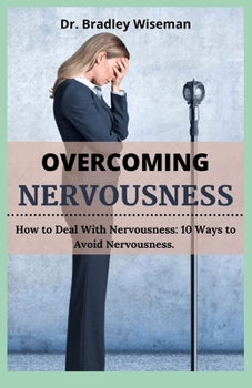 Overcoming Nervousness: How to Deal With Nervousness: 10 Ways to Avoid Nervousness.
