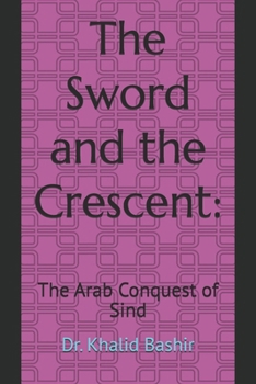 The Sword and the Crescent:: The Arab Conquest of Sind
