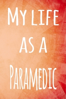 My Life as a Paramedic: The perfect gift for the professional in your life - 119 page lined journal
