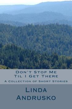 Paperback Don't Stop Me Til I Get There: A Collection of Short Stories Book