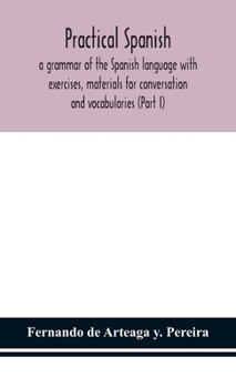 Hardcover Practical Spanish, a grammar of the Spanish language with exercises, materials for conversation and vocabularies (Part I) Book