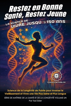 Paperback Restez en Bonne Santé, Restez Jeune - La Science de Vivre jusqu'à 150 Ans: Science de la Longévité de Pointe pour Inverser le Vieillissement et Vivre [French] Book