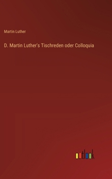 D. Martin Luther's Tischreden oder Colloquia (German Edition)