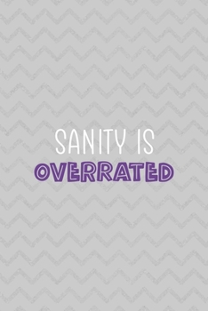 Sanity Is Overrated: Notebook Journal Composition Blank Lined Diary Notepad 120 Pages Paperback Grey Texture Sanity