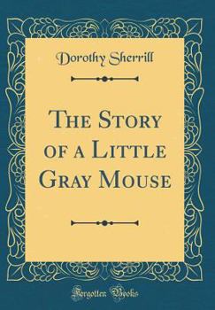 The Story of a Little Gray Mouse (Classic Reprint)