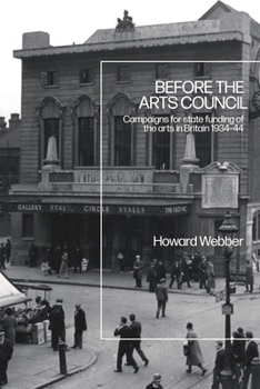 Paperback Before the Arts Council: Campaigns for state funding of the arts in Britain 1934-44 Book