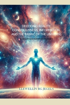 Paperback Decoding Reality: Consciousness, Information, and the Fabric of the Universe: A Handbook for Modern Times Book