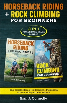 Paperback Horseback Riding + Rock Climbing for Beginners: 2 in 1 Adventure Value Set Your Complete Set to Becoming a Professional in Horse Riding and Rock Climb Book