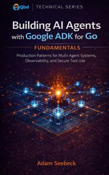 Hardcover Building AI Agents with Google ADK for Go: Production Patterns for Multi-Agent Systems, Observability, and Secure Tool Use Book