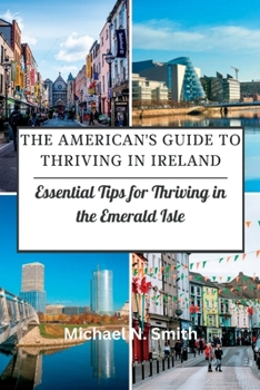 Paperback The American's Guide to Thriving in Ireland: Essential Tips for Thriving in the Emerald Isle Book