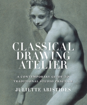 Hardcover Classical Drawing Atelier: A Contemporary Guide to Traditional Studio Practice Book