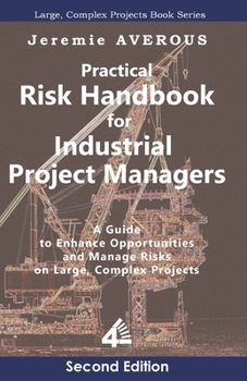 Paperback Practical Risk Handbook for Industrial Project Managers (2nd edition): A Guide to Enhance Opportunities and Manage Risks on Large, Complex Projects: A Book
