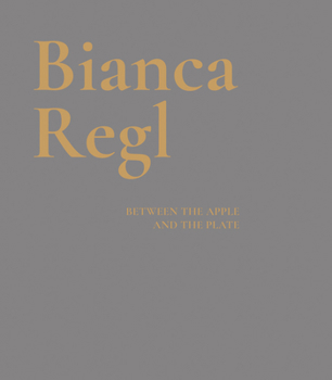 Hardcover Bianca Regl: Between the Apple and the Plate Book