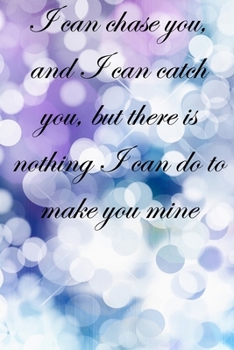 Paperback I can chase you, and I can catch you, but there is nothing I can do to make you mine: Lined Notebook / Journal Gift, 100 Pages, 6x9, Soft Cover, Matte Book