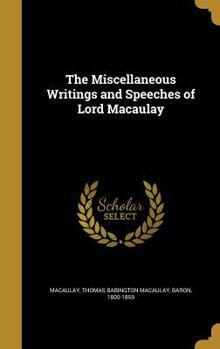 The Miscellaneous Writings and Speeches of Lord Macaulay