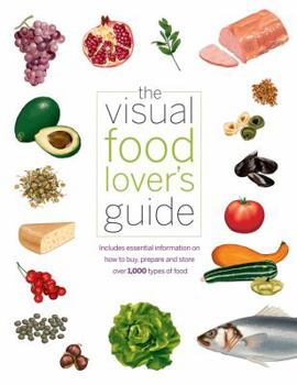 Paperback The Visual Food Lover's Guide: Includes Essential Information on How to Buy, Prepare, and Store Over 1,000 Types of Food Book