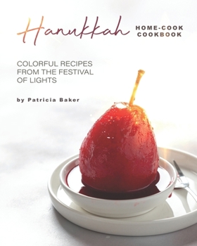 Hanukkah Home-Cook Cookbook: Colorful Recipes from the Festival of Lights
