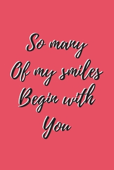 Paperback So Many Of My Smiles Begin With You: Pink Cute Notebook For Couples. Perfect For Many Ocasions ( Saint Valentine's Day/Anniversary/Birthday/Christmas) Book