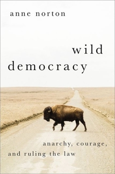 Hardcover Wild Democracy: Anarchy, Courage, and Ruling the Law Book