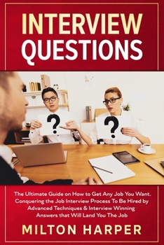 Paperback Interview Questions: The Ultimate Guide on How to Get Any Job You Want. Conquering the Job Interview Process To Be Hired by Advanced Techni Book