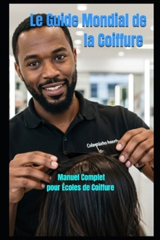 Le Guide Mondial de la Coiffure Techniques, Colorations, Soins et Gestion: Manuel Complet pour Écoles de Coiffure et Autodidactes - Apprenez les ... Capillaires, et Gestion de (French Edition)