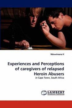 Paperback Experiences and Perceptions of Caregivers of Relapsed Heroin Abusers Book