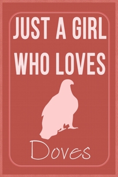 Just a Girl Who Loves Doves: Doves Lovers Lined Notebook, Journal, Composition Notebook, Gifts for Doves Lovers Notebook/ and Journal Blank Lined , Perfect Gift. Diary, Notebook
