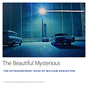 Hardcover The Beautiful Mysterious: The Extraordinary Gaze of William Eggleston Book