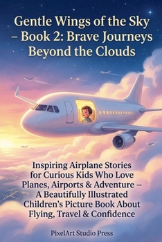 Gentle Wings of the Sky - Book 2: Brave Journeys Beyond the Clouds (Gentle Wings of the Sky - Airplanes)