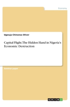 Paperback Capital Flight. The Hidden Hand in Nigeria's Economic Destruction Book