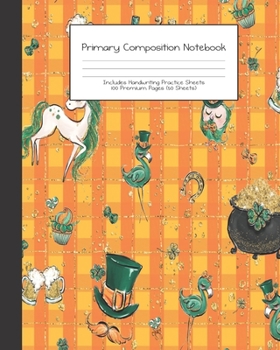 Primary Composition Notebook: St Patricks Irish Green Faux Gold |Grades K-2 | Handwriting Practice Paper|Primary Ruled With Dotted Midline | 100 Pgs ... Girls | Elementary | Teacher | School | Gift